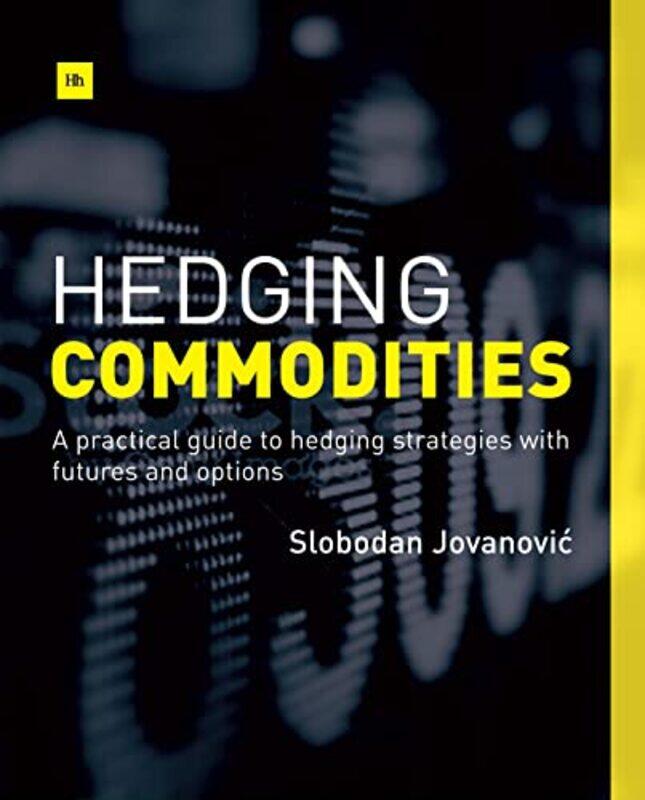 

Hedging Commodities A Practical Guide To Hedging Strategies With Futures And Options By Jovanovic, Slobodan Paperback