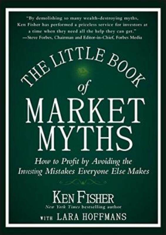 

The Little Book of Market Myths: How to Profit by Avoiding the Investing Mistakes Everyone Else Make,Hardcover,ByKenneth L. Fisher