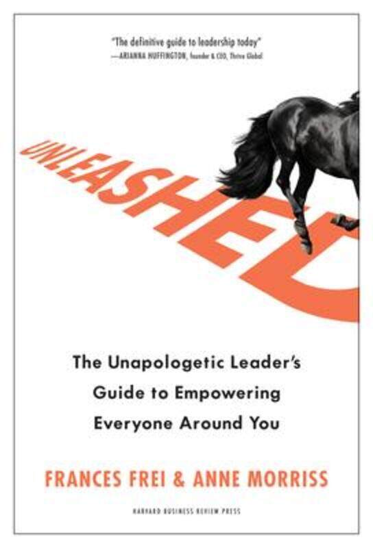 

Unleashed: The Unapologetic Leader's Guide to Empowering Everyone Around You.Hardcover,By :Frei, Frances - Morriss, Anne