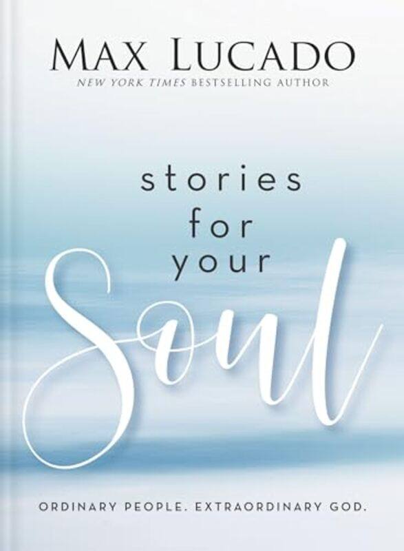 

Stories For Your Soul Ordinary People Extraordinary God By Lucado, Max -Hardcover