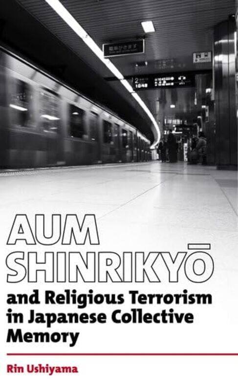 

Aum Shinrikyo and religious terrorism in Japanese collective memory by Rin Queens University Belfast Ushiyama-Hardcover