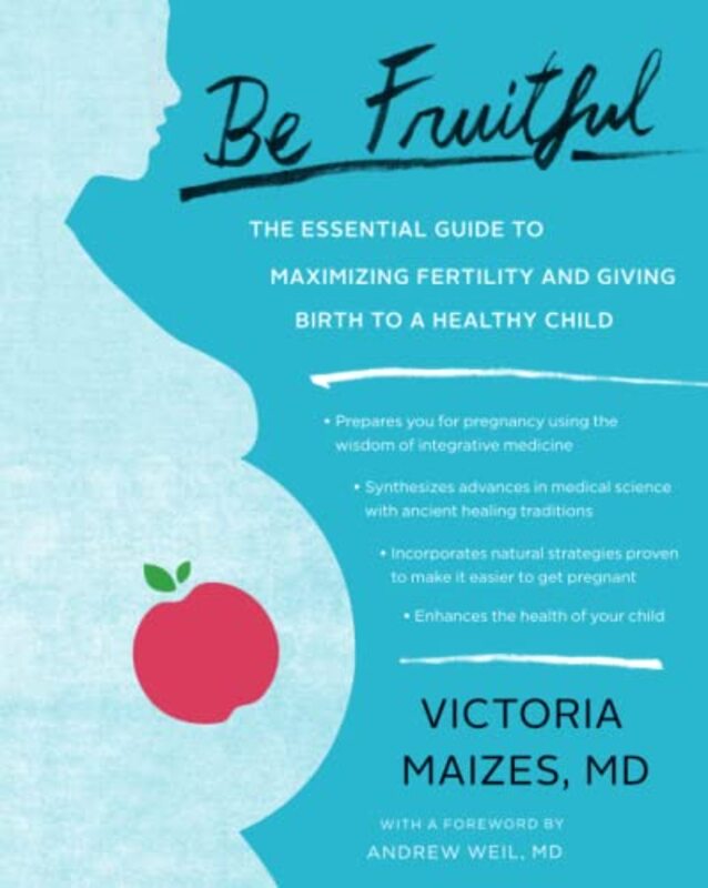 Be Fruitful: The Essential Guide to Maximizing Fertility and Giving Birth to a Healthy Child,Paperback by Victoria Maizes, MD - Andrew Weil, MD