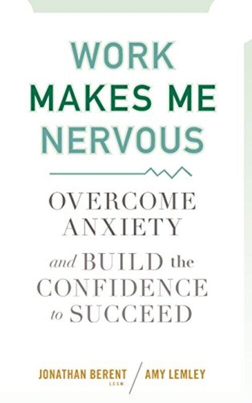 

Work Makes Me Nervous: Overcome Anxiety and Build the Confidence to Succeed, Hardcover Book, By: Jonathan Berent