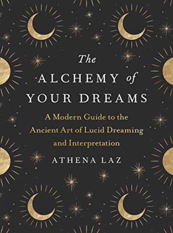 

The Alchemy of Your Dreams: A Modern Guide to the Ancient Art of Lucid Dreaming and Interpretation , Paperback by Laz, Athena