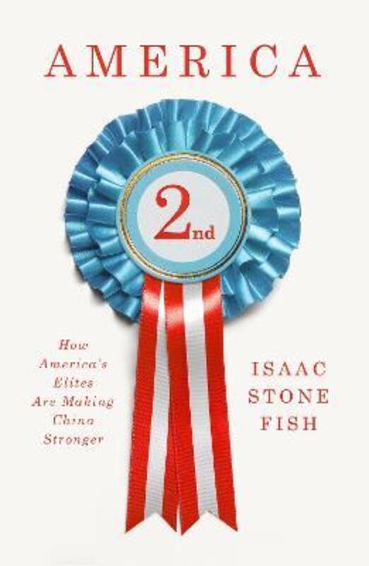 America Second: How America's Elites Are Making China Stronger,Hardcover,ByStone Fish, Isaac