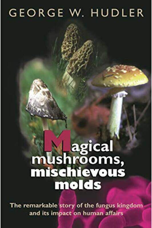 

Magical Mushrooms Mischievous Molds by George W Hudler-Paperback