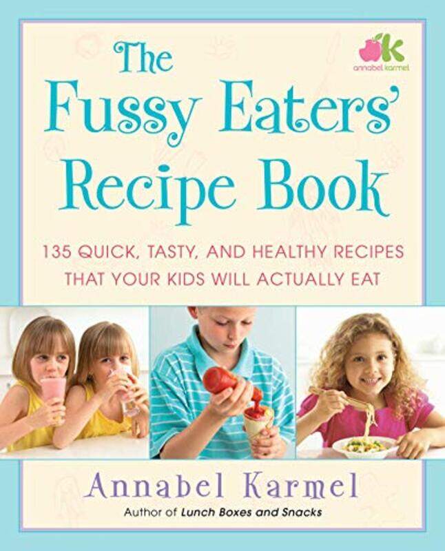 

The Fussy Eaters Recipe Book: 135 Quick, Tasty, and Healthy Recipes That Your Kids Will Actually Ea , Paperback by Karmel, Annabel