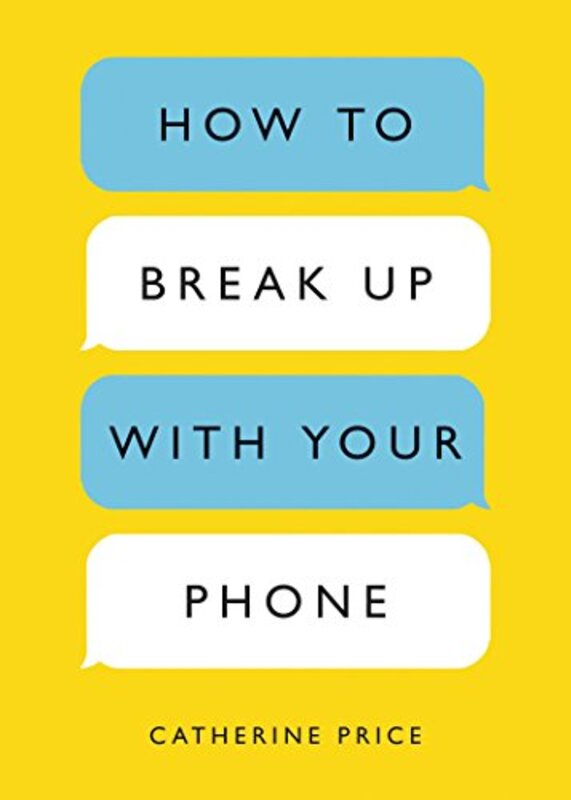 How To Break Up With Your Phone The 30Day Plan To Take Back Your Life By Price Catherine Paperback