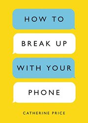 How To Break Up With Your Phone The 30Day Plan To Take Back Your Life By Price Catherine Paperback