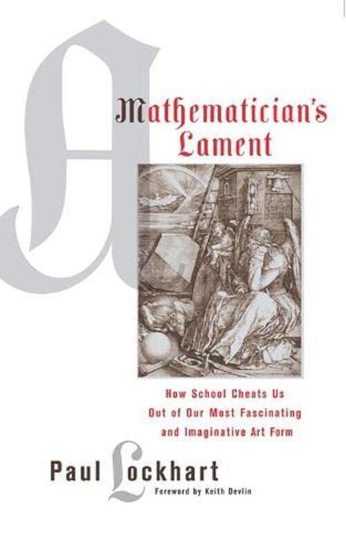 

A Mathematician'S Lament: How School Cheats Us Out Of Our Most Fascinating And Imaginative Art Form By Lockhart, Paul - Devlin, Keith Paperback