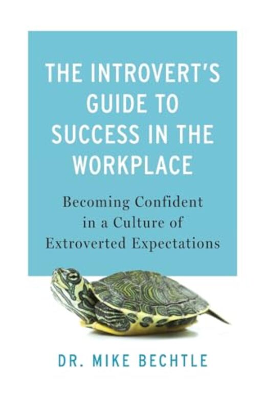 

The Introverts Guide to Success in the Workplac Becoming Confident in a Culture of Extroverted Expectations by Dr Mike Bechtle-Paperback