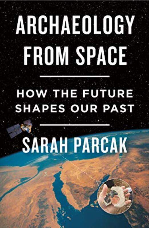 

Archaeology From Space How The Future Shapes Our Past By Parcak, Sarah -Paperback