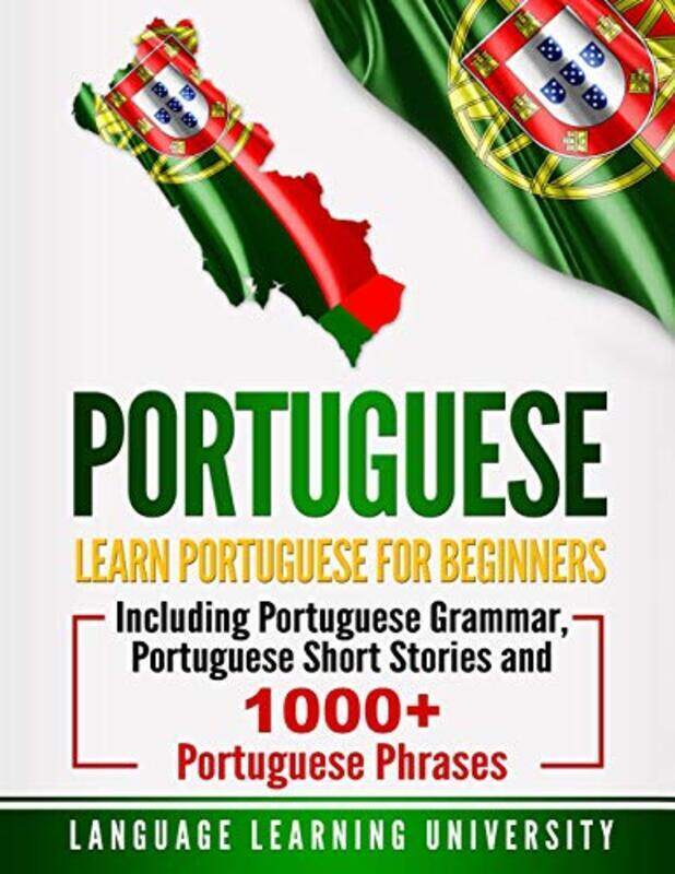 

Portuguese: Learn Portuguese for Beginners Including Portuguese Grammar, Portuguese Short Stories an , Paperback by Language Learning University