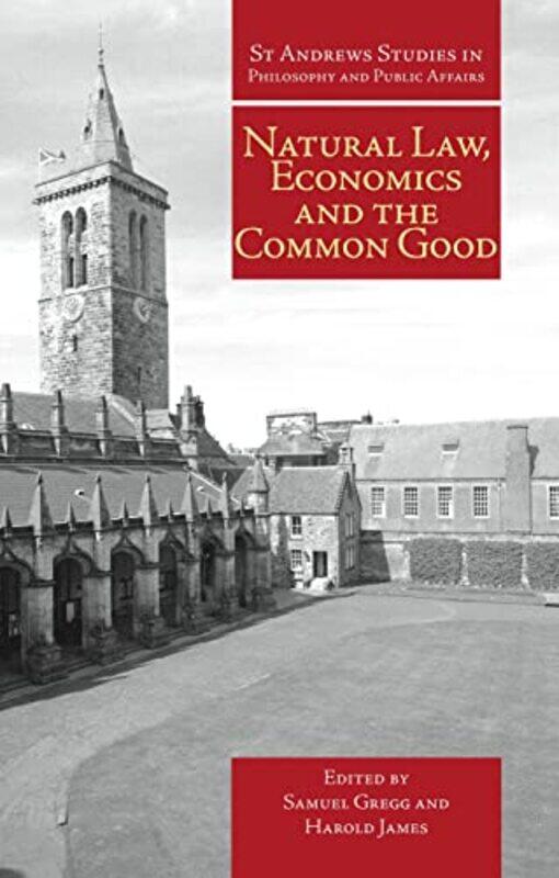 

Natural Law Economics and the Common Good by Samuel GreggHarold James-Hardcover