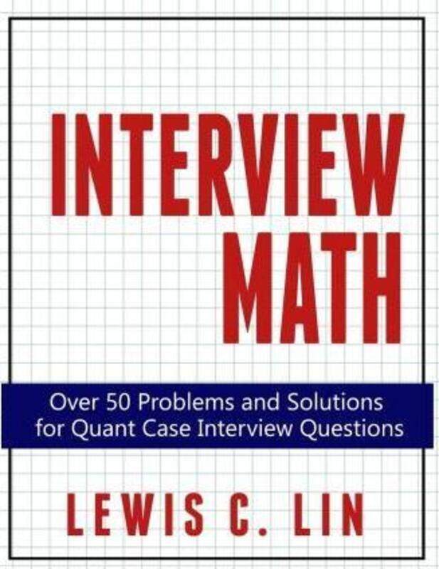 

Interview Math: Over 50 Problems and Solutions for Quant Case Interview Questions.paperback,By :Lin, Lewis C