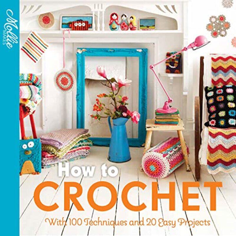 

How To Crochet With 100 Techniques And 15 Easy Projects By Mollie Makes Paperback