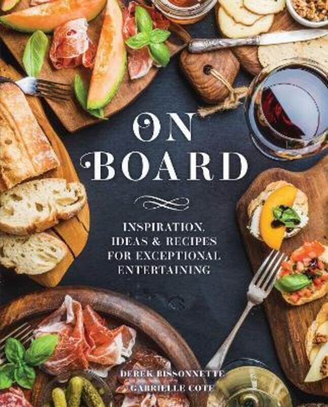 

On Board: Inspiration, Ideas & Recipes for Exceptional Entertaining.Hardcover,By :Bissonnette, Derek - Cote, Gabrielle