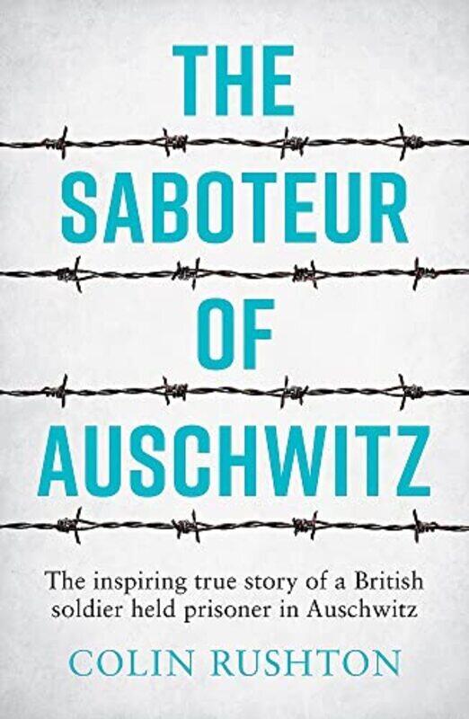 

The Saboteur of Auschwitz: The Inspiring True Story of a British Soldier Held Prisoner in Auschwitz , Paperback by Rushton, Colin
