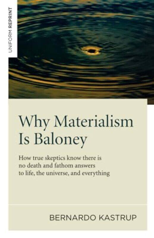 

Why Materialism Is Baloney How true skeptics know there is no death and fathom answers to life the universe and everything by Bernardo Kastrup-Paperba