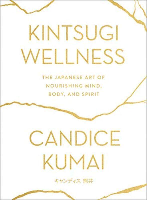 

Kintsugi Wellness: The Japanese Art of Nourishing Mind, Body, and Spirit