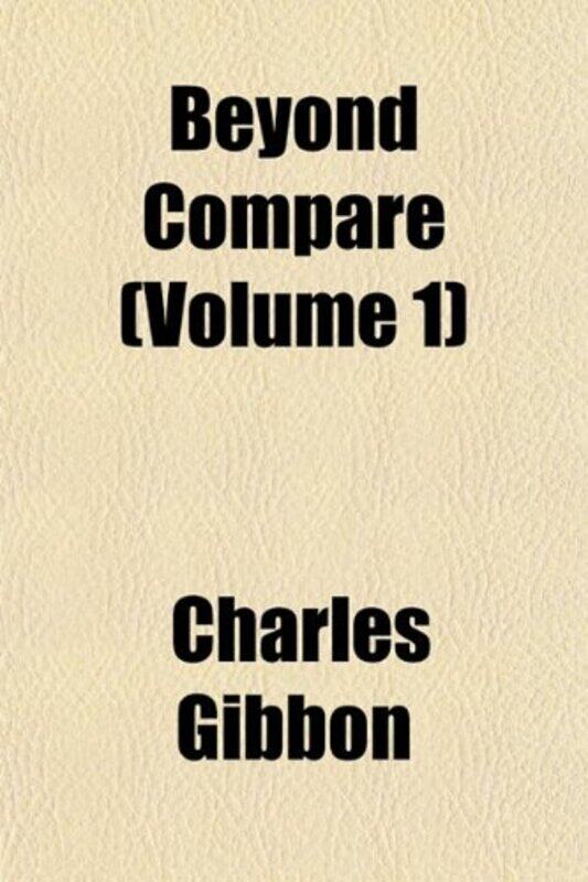 

Beyond Compare Volume 1 by Charles Gibbon-Paperback