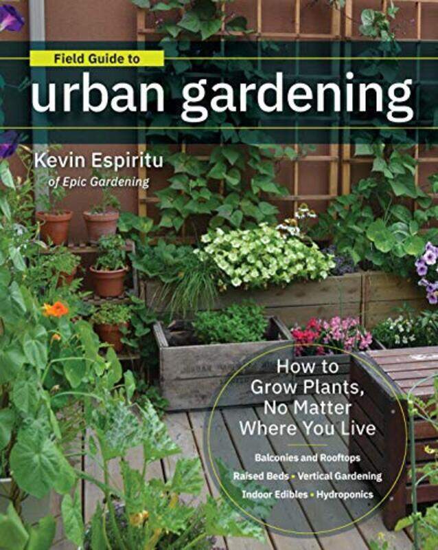 

Field Guide to Urban Gardening: How to Grow Plants, No Matter Where You Live: Raised Beds * Vertical , Paperback by Espiritu, Kevin