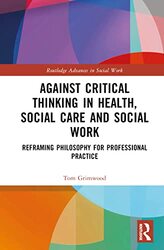 Against Critical Thinking in Health Social Care and Social Work by Tom Grimwood-Hardcover