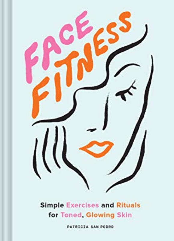 Face Fitness: Simple Exercises and Rituals for Toned, Glowing Skin , Hardcover by San Pedro, Patricia