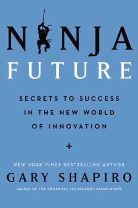 

Ninja Future: Secrets to Success in the New World of Innovation, Hardcover Book, By: Gary Shapiro