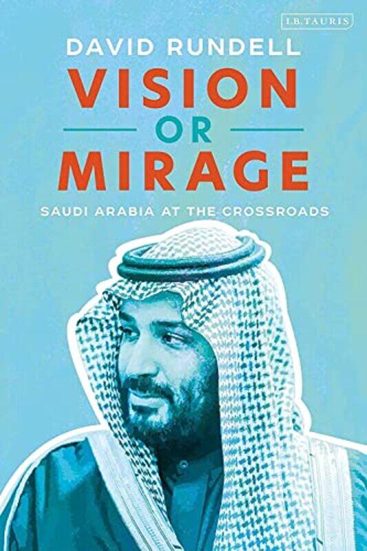 

Vision Or Mirage Saudi Arabia At The Crossroads By Rundell, David (Former American diplomat, Dubai) Hardcover