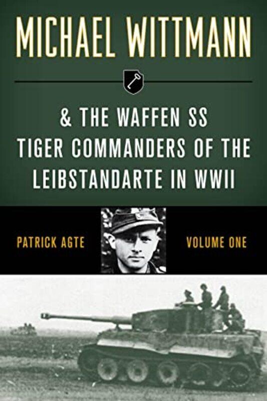 

Michael Wittmann and the Waffen SS Tiger Commanders of the Leibstandarte in WWII by Patrick Agte-Paperback