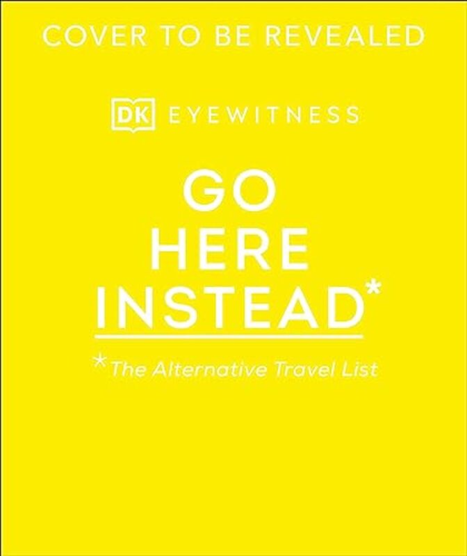 Go Here Instead The Alternative Travel List by DK Eyewitness - Hardcover
