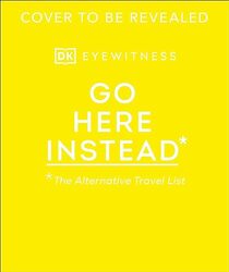 Go Here Instead The Alternative Travel List by DK Eyewitness - Hardcover