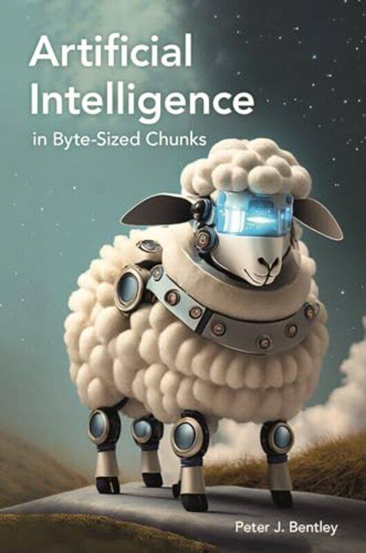 

Artificial Intelligence In Bytesized Chunks By Bentley, Dr Peter J. -Paperback