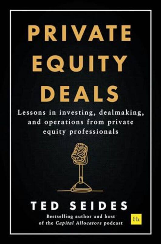 

Private Equity Deals Lessons In Investing Dealmaking And Operations From Private Equity Professio, Paperback by Seides, Ted