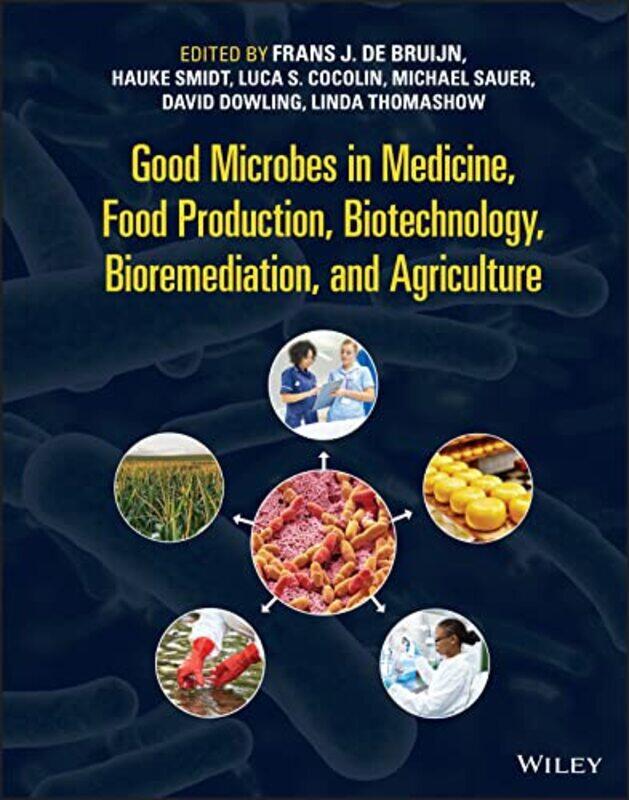 

Good Microbes in Medicine Food Production Biotechnology Bioremediation and Agriculture by Frans J de BruijnHauke SmidtLuca S CocolinMichael SauerDavid