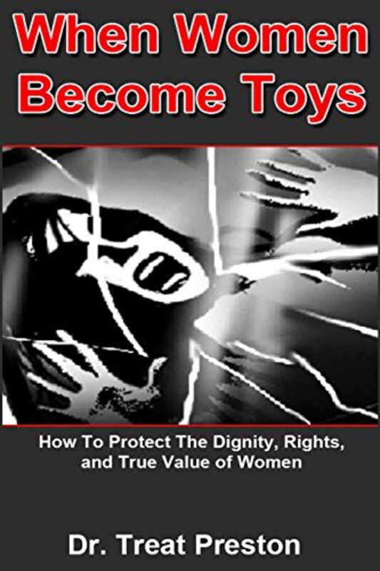 When Women Become Toys how to protect the dignity rights and the true value of women by Preston Treat - Paperback