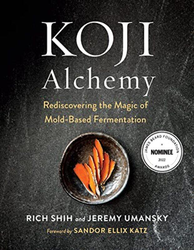 

Koji Alchemy Rediscovering The Magic Of Moldbased Fermentation By Umansky, Jeremy - Shih, Rich Hardcover