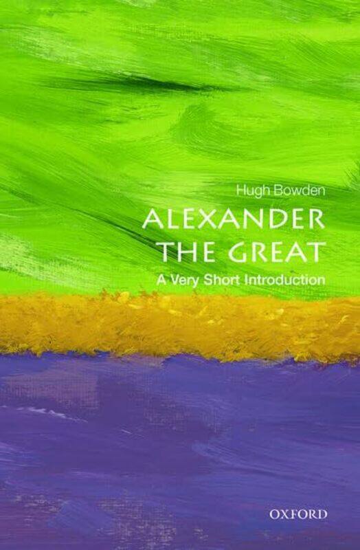 

Alexander the Great A Very Short Introduction by Hugh Senior Lecturer in Ancient History at Kings College London Bowden-Paperback