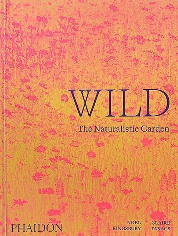 

Wild: The Naturalistic Garden , Hardcover by Kingsbury, Noel - Takacs, Claire