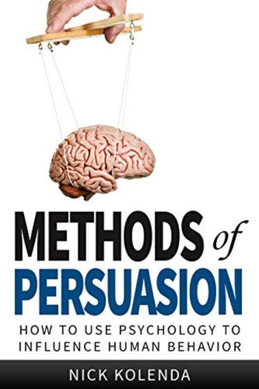 

Methods of Persuasion: How to Use Psychology to Influence Human Behavior,Paperback by Kolenda, Nick