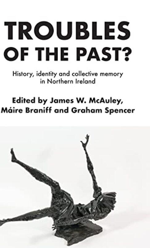 

Troubles of the Past by James McAuleyDr Maire Director of INCORE BraniffGraham Spencer-Hardcover