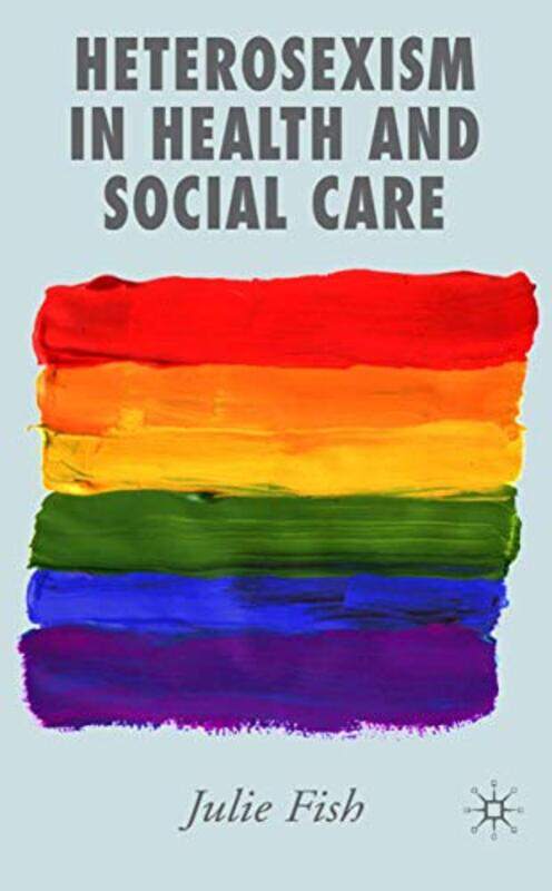 

Heterosexism In Health And Social Care by J Fish-Hardcover