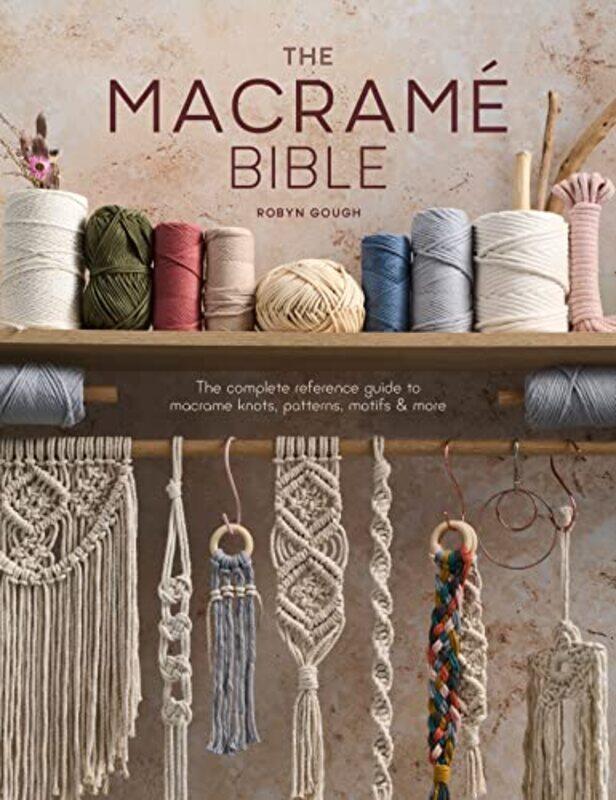 

The Macrame Bible The Complete Reference Guide To Macrame Knots Patterns Motifs And More By Gough, Robyn - Paperback