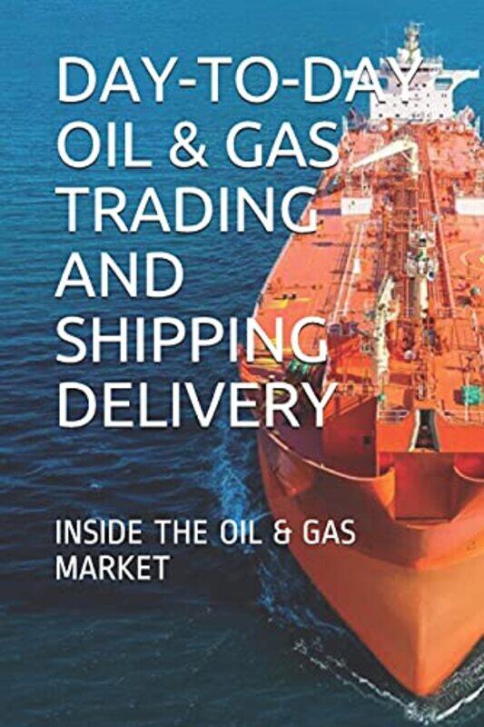 

Daytoday Oil & Gas Trading And Shipping Delivery Inside The Oil & Gas Market By E, Y Paperback