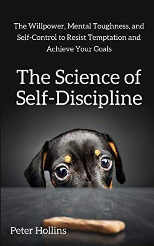 

The Science of Self-Discipline: The Willpower, Mental Toughness, and Self-Control to Resist Temptati , Paperback by Hollins, Peter