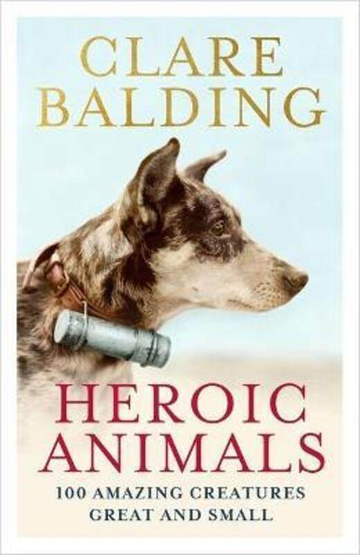 

Heroic Animals: 100 Amazing Creatures Great and Small,Hardcover,ByBalding, Clare