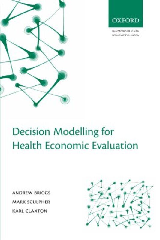 

Decision Modelling for Health Economic Evaluation Paperback by Briggs, Andrew (Lindsay Chair in Health Policy and Economic Evaluation, Section of Publ