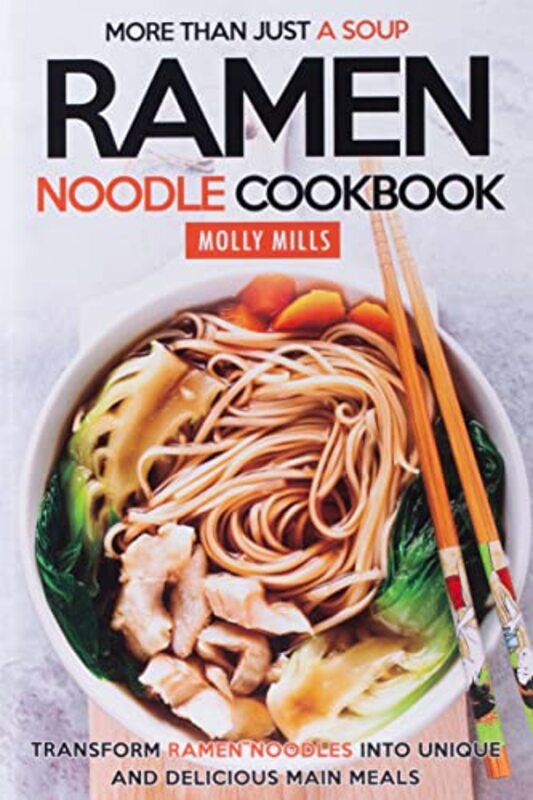 More Than Just A Soup Ramen Noodle Cookbook Transform Ramen Noodles Into Unique And Delicious Mai By Mills Molly Paperback