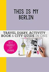 This is my Berlin: Travel Diary, Activity Book & City Guide in One (Do-It-Yourself City Journal), By: Petra de Hamer
